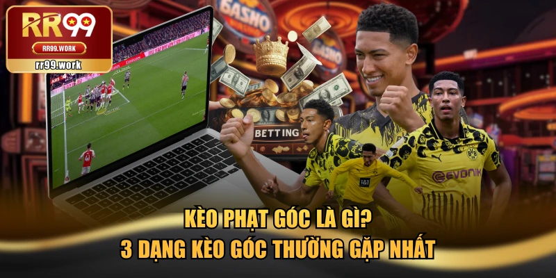 Kèo Phạt Góc Là Gì? 3 Dạng Kèo Góc Thường Gặp Nhất