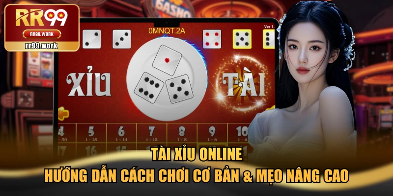 Tài Xỉu Online - Hướng Dẫn Cách Chơi Cơ Bản & Mẹo Nâng Cao
