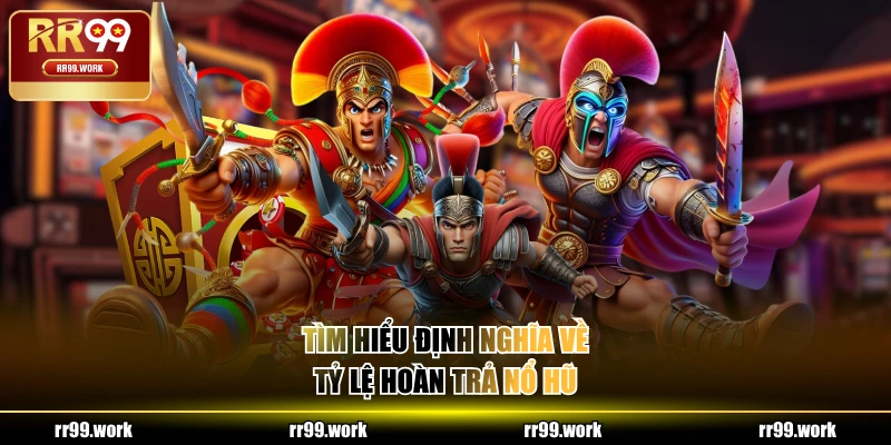 Tìm hiểu định nghĩa về tỷ lệ hoàn trả nổ hũ